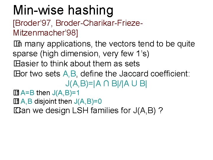 Min-wise hashing [Broder’ 97, Broder-Charikar-Frieze. Mitzenmacher’ 98] � In many applications, the vectors tend