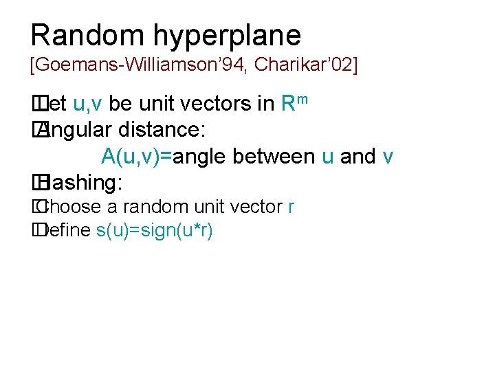 Random hyperplane [Goemans-Williamson’ 94, Charikar’ 02] � Let u, v be unit vectors in