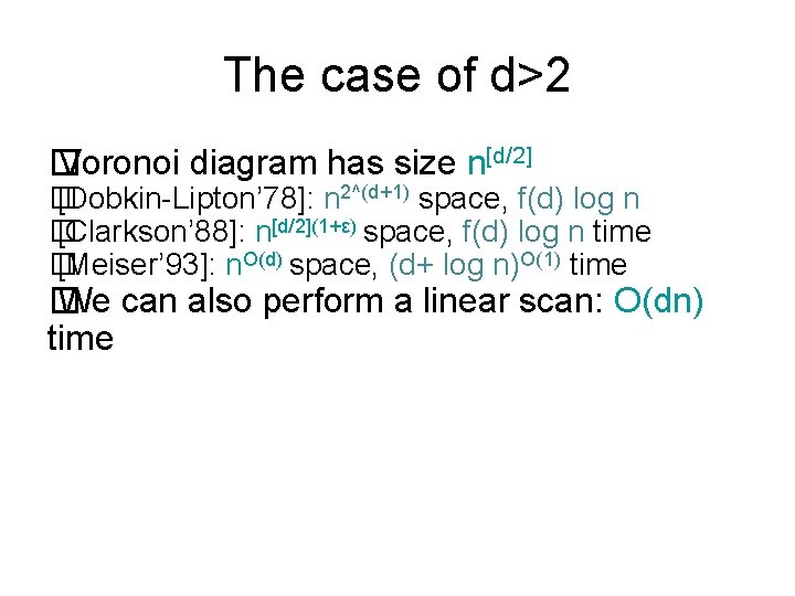 The case of d>2 � Voronoi diagram has size n[d/2] � [Dobkin-Lipton’ 78]: n