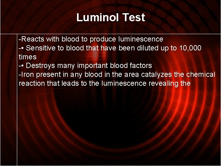 Luminol Test -Reacts with blood to produce luminescence - • Sensitive to blood that