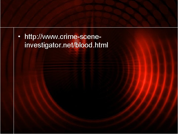  • http: //www. crime-sceneinvestigator. net/blood. html 