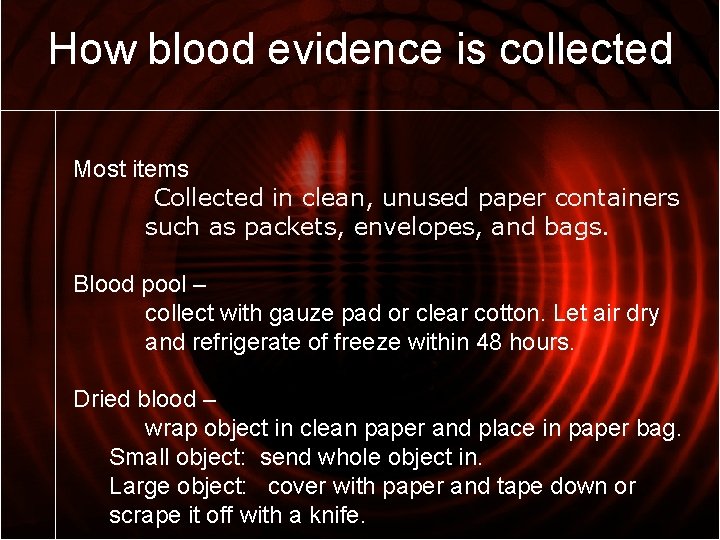 How blood evidence is collected Most items Collected in clean, unused paper containers such