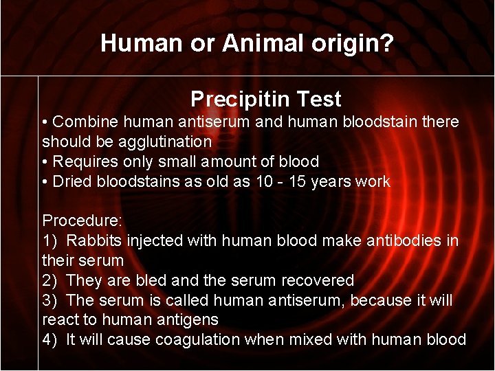 Human or Animal origin? Precipitin Test • Combine human antiserum and human bloodstain there