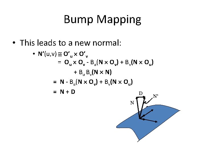 Bump Mapping • This leads to a new normal: • N’(u, v) O’u O’v