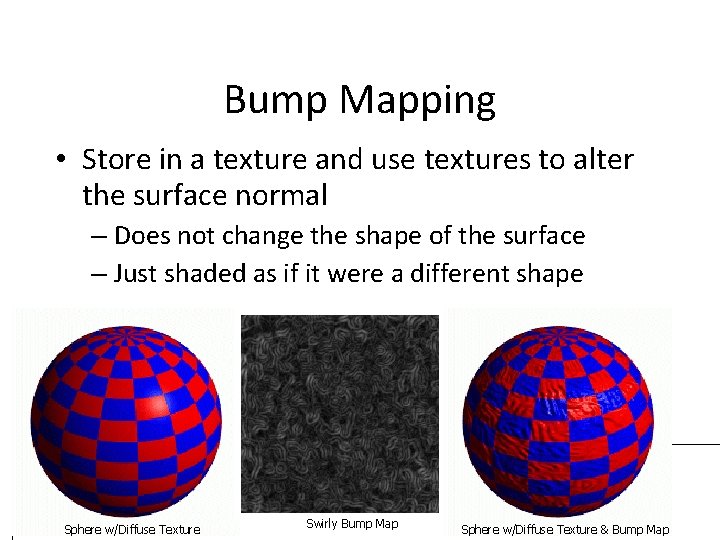Bump Mapping • Store in a texture and use textures to alter the surface