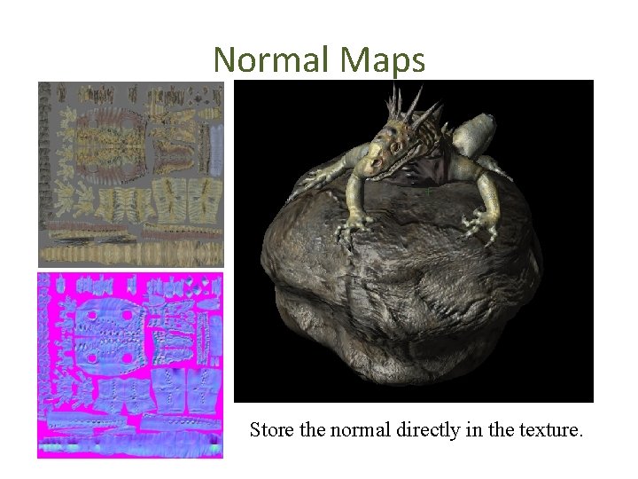 Normal Maps Store the normal directly in the texture. 