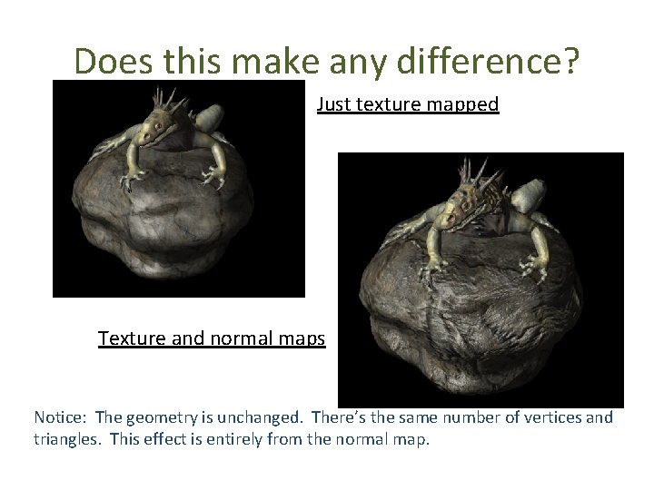 Does this make any difference? Just texture mapped Texture and normal maps Notice: The