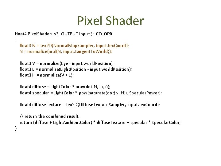 Pixel Shader float 4 Pixel. Shader( VS_OUTPUT input ) : COLOR 0 { float