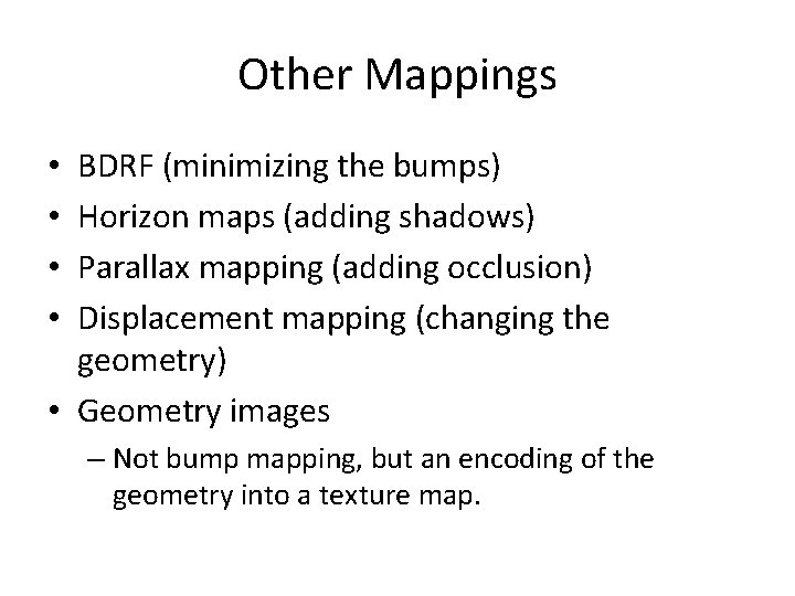 Other Mappings BDRF (minimizing the bumps) Horizon maps (adding shadows) Parallax mapping (adding occlusion)