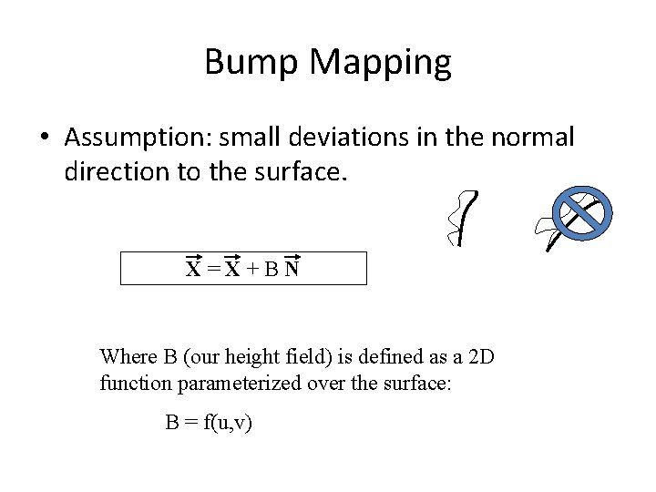Bump Mapping • Assumption: small deviations in the normal direction to the surface. X=X+BN