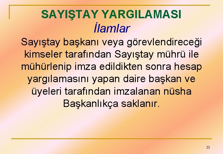 SAYIŞTAY YARGILAMASI İlamlar Sayıştay başkanı veya görevlendireceği kimseler tarafından Sayıştay mührü ile mühürlenip imza