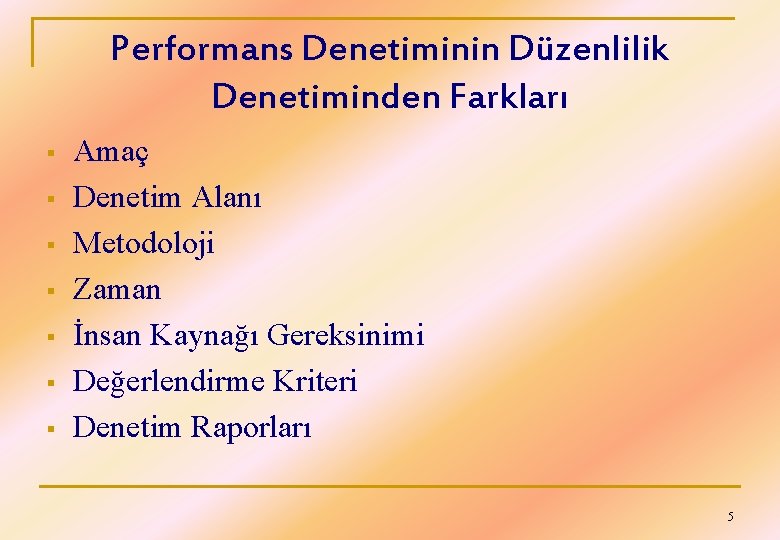 Performans Denetiminin Düzenlilik Denetiminden Farkları § § § § Amaç Denetim Alanı Metodoloji Zaman