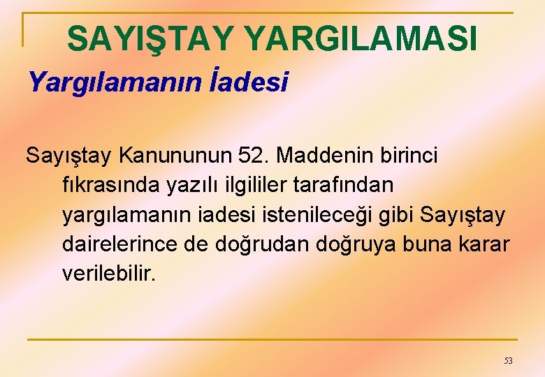 SAYIŞTAY YARGILAMASI Yargılamanın İadesi Sayıştay Kanununun 52. Maddenin birinci fıkrasında yazılı ilgililer tarafından yargılamanın