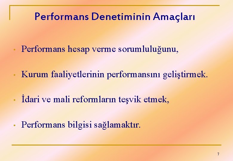 Performans Denetiminin Amaçları • Performans hesap verme sorumluluğunu, • Kurum faaliyetlerinin performansını geliştirmek. •