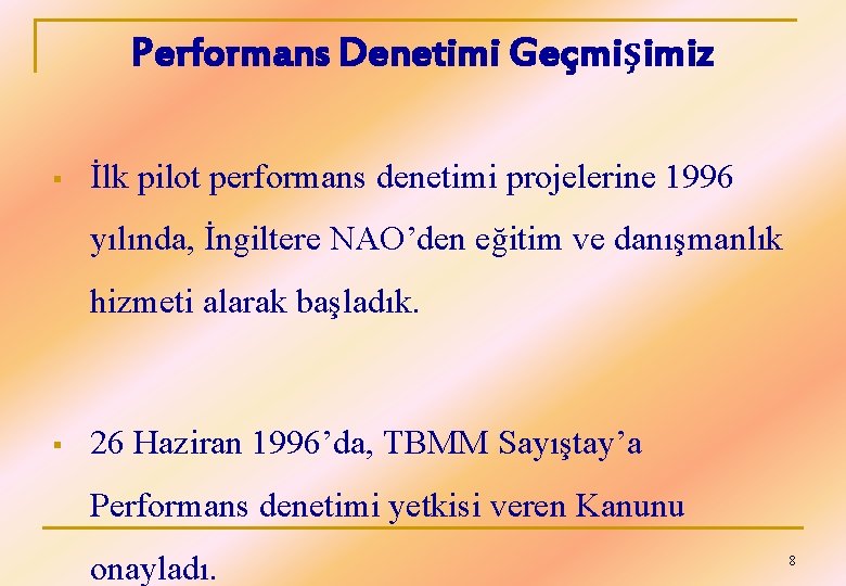 Performans Denetimi Geçmişimiz § İlk pilot performans denetimi projelerine 1996 yılında, İngiltere NAO’den eğitim