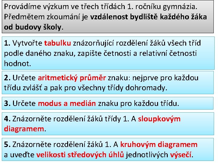 Provádíme výzkum ve třech třídách 1. ročníku gymnázia. Předmětem zkoumání je vzdálenost bydliště každého