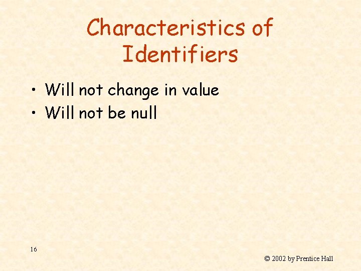 Characteristics of Identifiers • Will not change in value • Will not be null