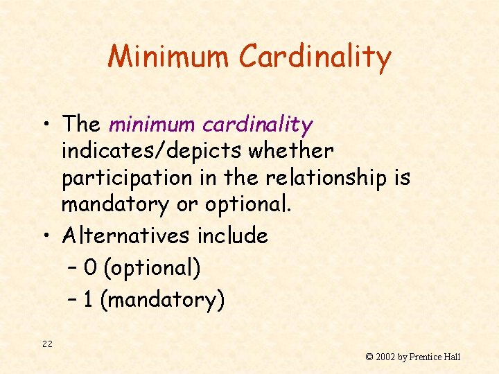 Minimum Cardinality • The minimum cardinality indicates/depicts whether participation in the relationship is mandatory