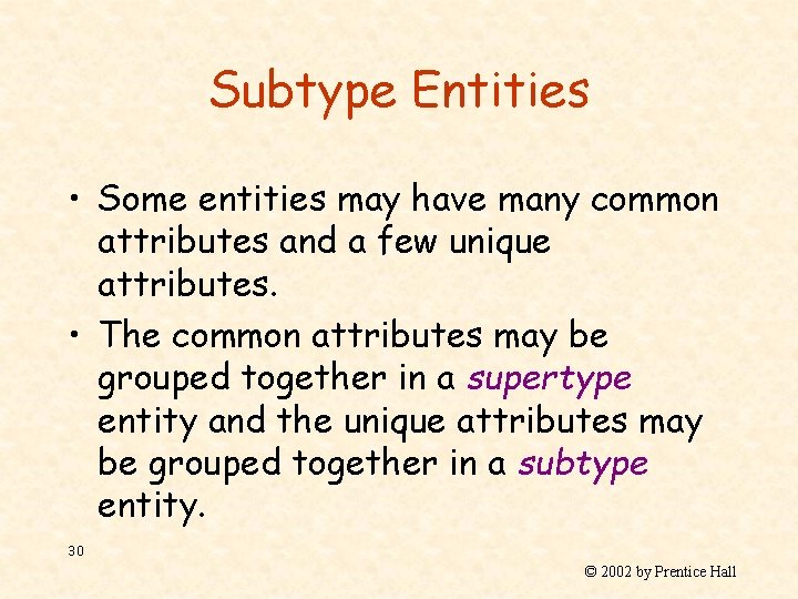 Subtype Entities • Some entities may have many common attributes and a few unique