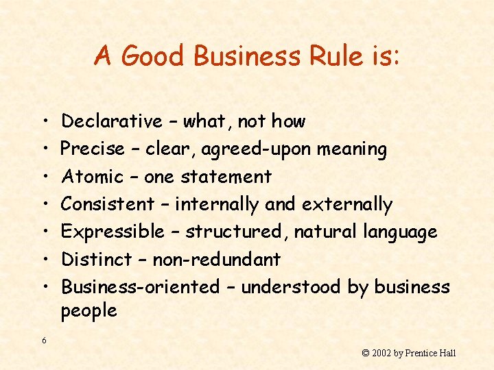 A Good Business Rule is: • • Declarative – what, not how Precise –