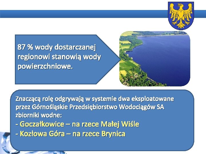 87 % wody dostarczanej regionowi stanowią wody powierzchniowe. Znaczącą rolę odgrywają w systemie dwa