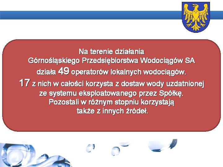 Na terenie działania Górnośląskiego Przedsiębiorstwa Wodociągów SA działa 49 operatorów lokalnych wodociągów. 17 z