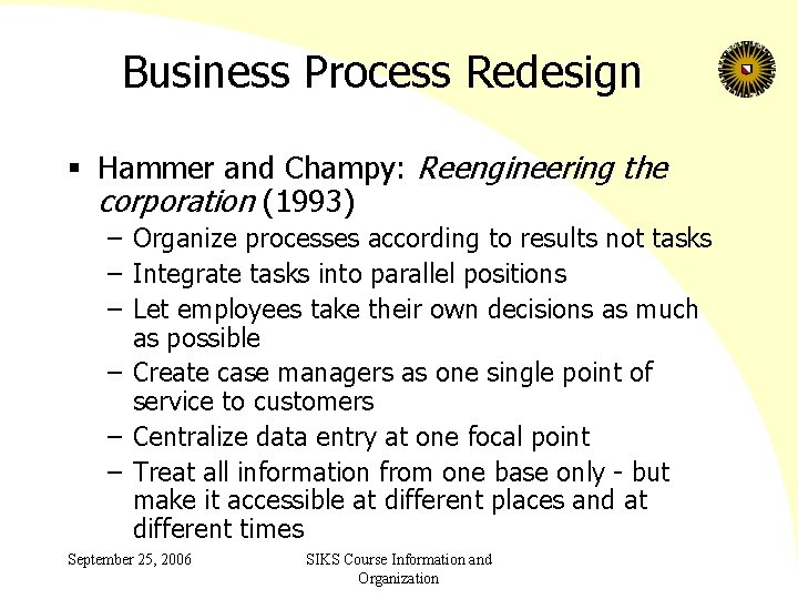 Business Process Redesign § Hammer and Champy: Reengineering the corporation (1993) – Organize processes
