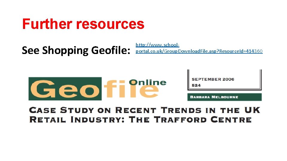 Further resources See Shopping Geofile: http: //www. schoolportal. co. uk/Group. Download. File. asp? Resource. Further resources See Shopping Geofile: http: //www. schoolportal. co. uk/Group. Download. File. asp? Resource.