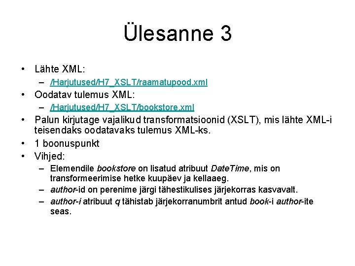 Ülesanne 3 • Lähte XML: – /Harjutused/H 7_XSLT/raamatupood. xml • Oodatav tulemus XML: –