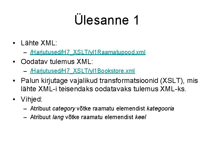 Ülesanne 1 • Lähte XML: – /Harjutused/H 7_XSLT/yl 1 Raamatupood. xml • Oodatav tulemus