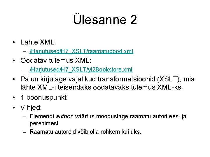 Ülesanne 2 • Lähte XML: – /Harjutused/H 7_XSLT/raamatupood. xml • Oodatav tulemus XML: –