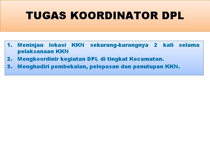 TUGAS KOORDINATOR DPL 1. Meninjau lokasi KKN sekurang-kurangnya 2 kali selama pelaksanaan KKN 2.