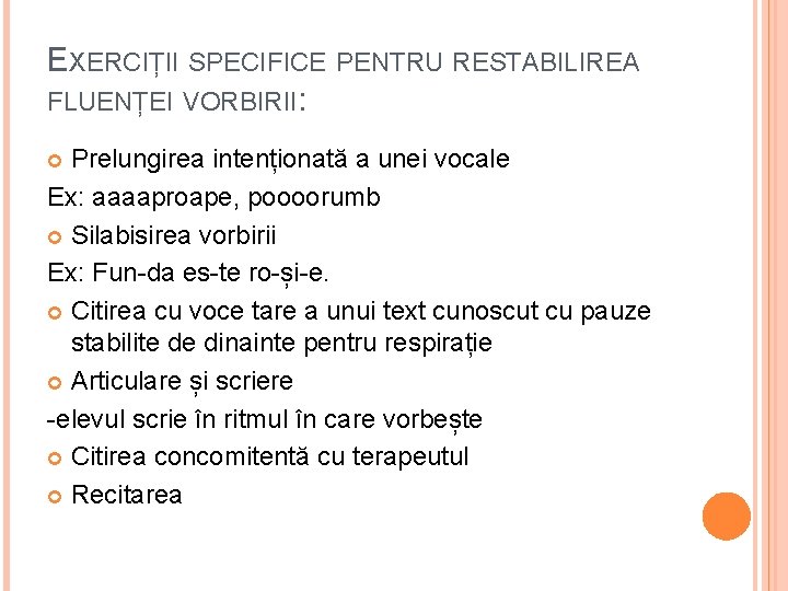 EXERCIȚII SPECIFICE PENTRU RESTABILIREA FLUENȚEI VORBIRII: Prelungirea intenționată a unei vocale Ex: aaaaproape, poooorumb