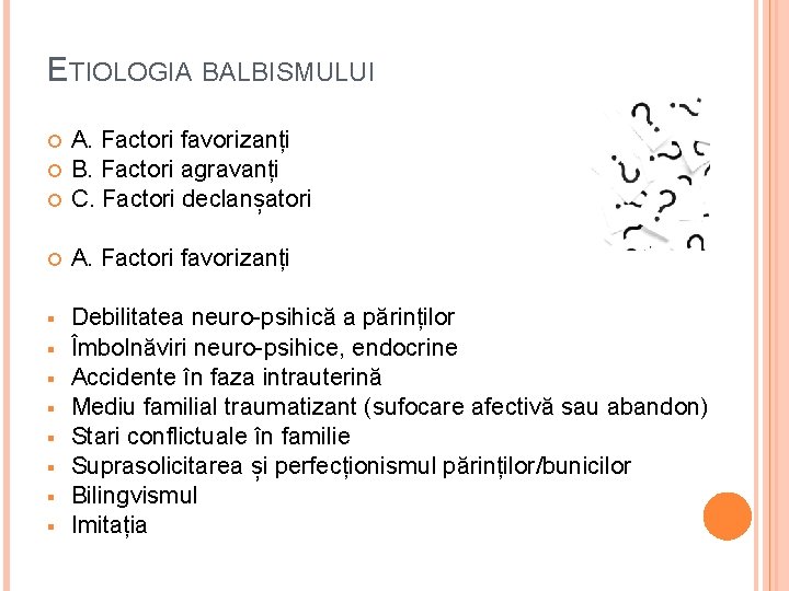 ETIOLOGIA BALBISMULUI A. Factori favorizanți B. Factori agravanți C. Factori declanșatori A. Factori favorizanți