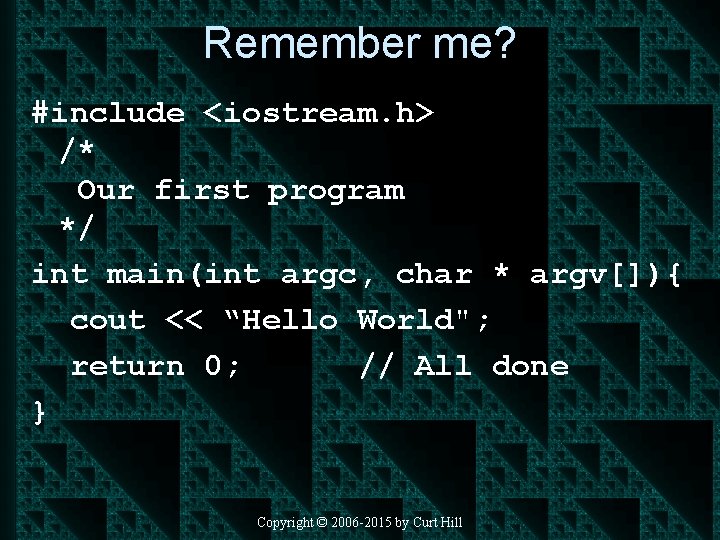 Remember me? #include <iostream. h> /* Our first program */ int main(int argc, char