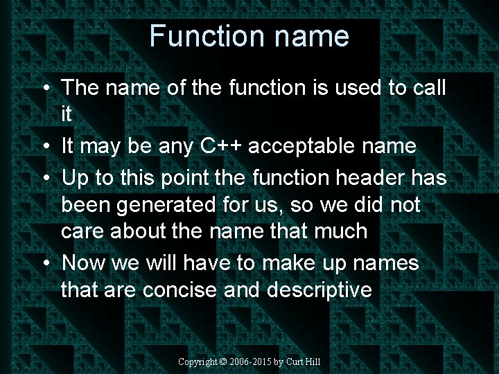 Function name • The name of the function is used to call it •