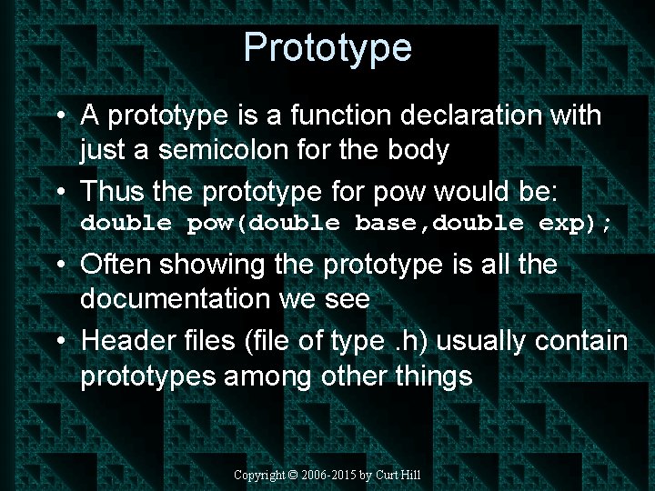 Prototype • A prototype is a function declaration with just a semicolon for the