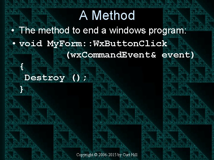 A Method • The method to end a windows program: • void My. Form: