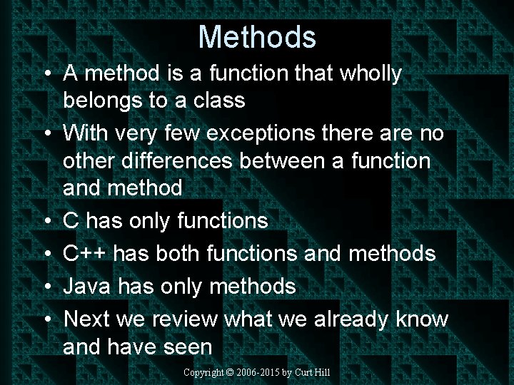 Methods • A method is a function that wholly belongs to a class •