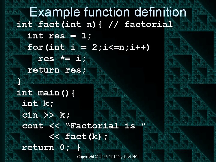 Example function definition int fact(int n){ // factorial int res = 1; for(int i