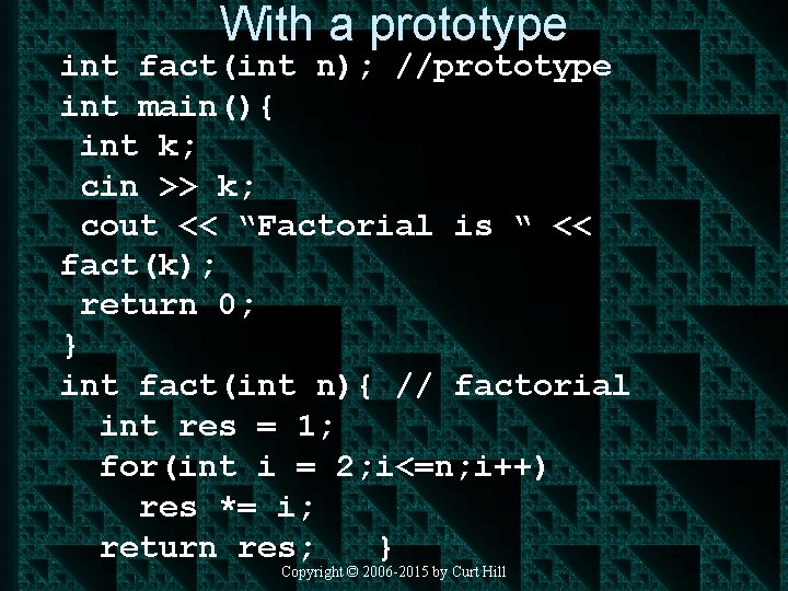 With a prototype int fact(int n); //prototype int main(){ int k; cin >> k;