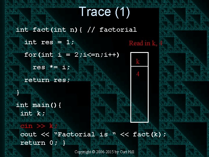Trace (1) int fact(int n){ // factorial int res = 1; Read in k,