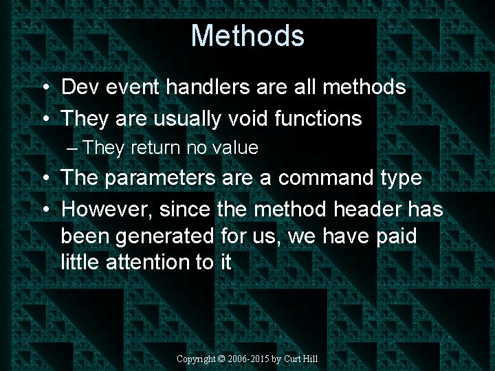 Methods • Dev event handlers are all methods • They are usually void functions