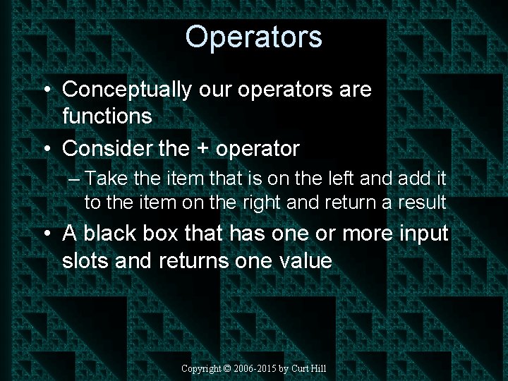Operators • Conceptually our operators are functions • Consider the + operator – Take