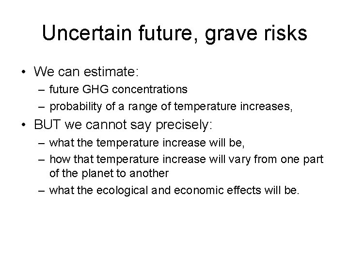 Uncertain future, grave risks • We can estimate: – future GHG concentrations – probability
