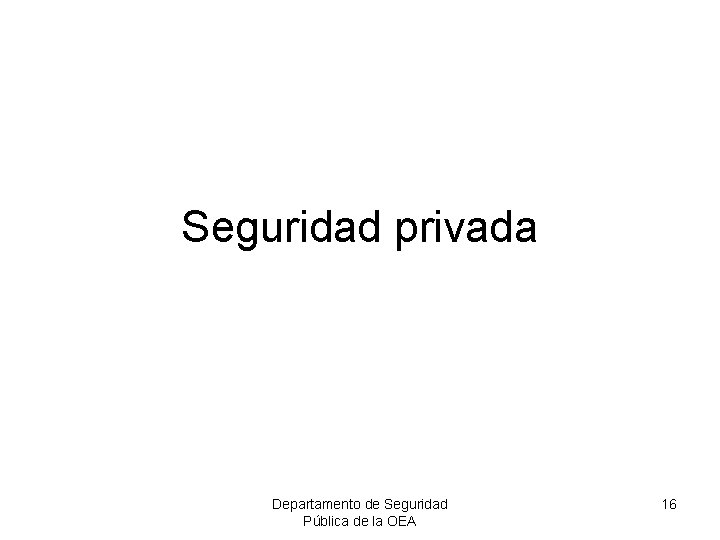 Seguridad privada Departamento de Seguridad Pública de la OEA 16 