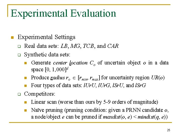 Experimental Evaluation n Experimental Settings q q Real data sets: LB, MG, TCB, and