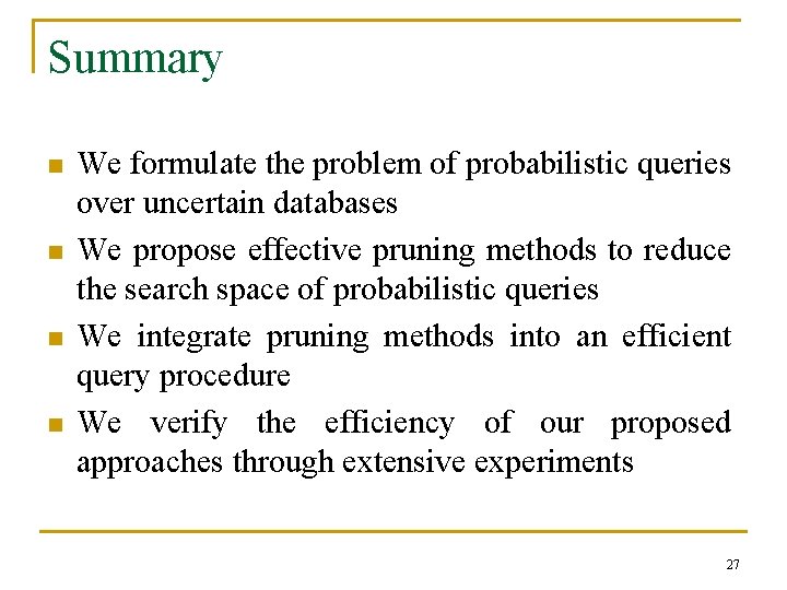 Summary n n We formulate the problem of probabilistic queries over uncertain databases We
