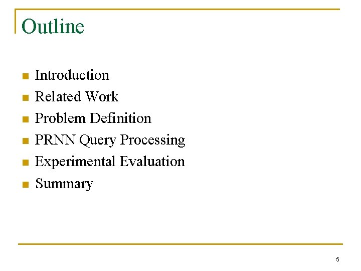 Outline n n n Introduction Related Work Problem Definition PRNN Query Processing Experimental Evaluation