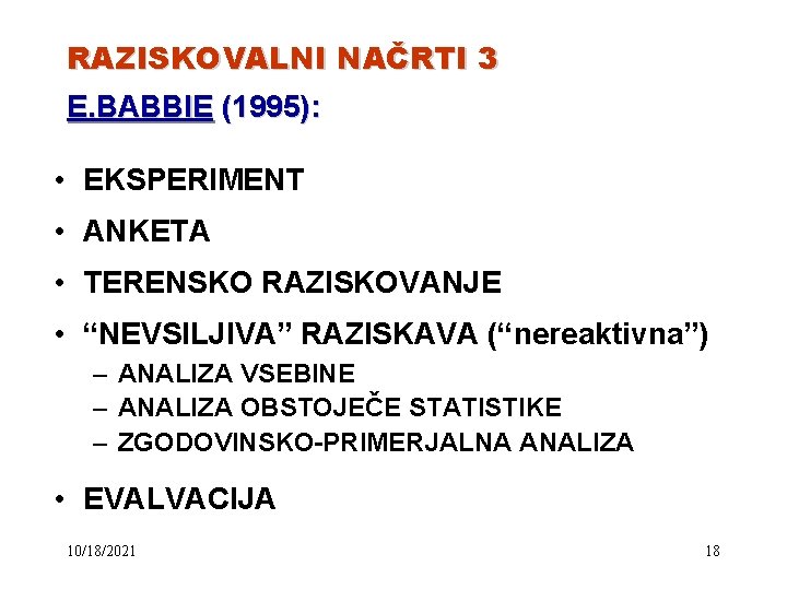 RAZISKOVALNI NAČRTI 3 E. BABBIE (1995): • EKSPERIMENT • ANKETA • TERENSKO RAZISKOVANJE •